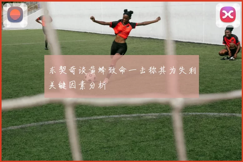 东契奇谈黄蜂致命一击称其为失利关键因素分析