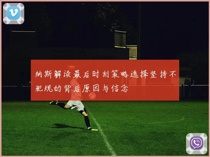 纳斯解读最后时刻策略选择坚持不犯规的背后原因与信念