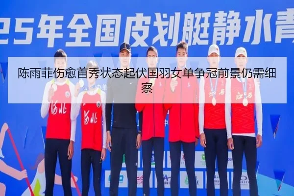 陈雨菲伤愈首秀状态起伏国羽女单争冠前景仍需细察（BwinSports）
